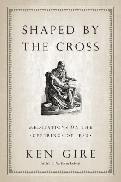 Shaped by the Cross: Meditations on the Sufferings of Jesus