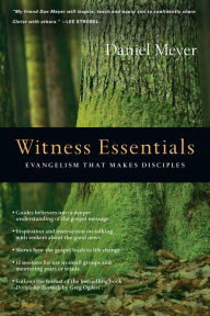 Title: Witness Essentials: Evangelism that Makes Disciples, Author: Daniel Meyer