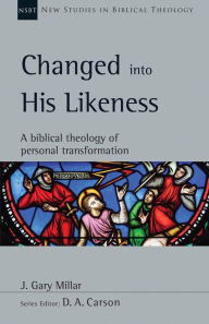 Title: Changed into His Likeness: A Biblical Theology of Personal Transformation, Author: J. Gary Millar