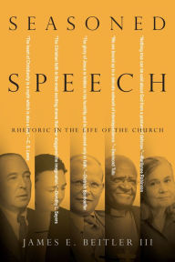 Title: Seasoned Speech: Rhetoric in the Life of the Church, Author: James E. Beitler III