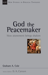 Title: God the Peacemaker: How Atonement Brings Shalom, Author: Graham Cole