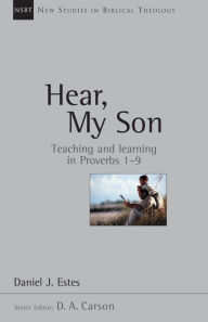 Title: Hear, My Son: Teaching Learning in Proverbs 1-9, Author: Daniel J. Estes
