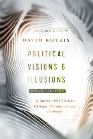 Title: Political Visions & Illusions: A Survey & Christian Critique of Contemporary Ideologies, Author: David T. Koyzis