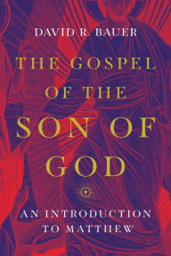 Title: The Gospel of the Son of God: An Introduction to Matthew, Author: David R. Bauer