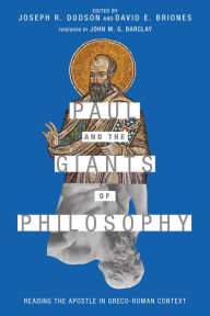 Title: Paul and the Giants of Philosophy: Reading the Apostle in Greco-Roman Context, Author: Joseph R. Dodson