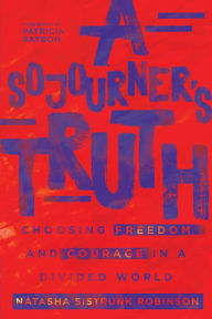 Title: A Sojourner's Truth: Choosing Freedom and Courage in a Divided World, Author: Natasha Sistrunk Robinson