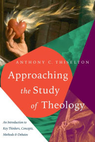 Title: Approaching the Study of Theology: An Introduction to Key Thinkers, Concepts, Methods & Debates, Author: Anthony C. Thiselton
