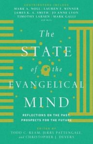 Title: The State of the Evangelical Mind: Reflections on the Past, Prospects for the Future, Author: Todd C. Ream