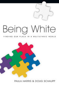 Title: Being White: Finding Our Place in a Multiethnic World, Author: Paula Harris