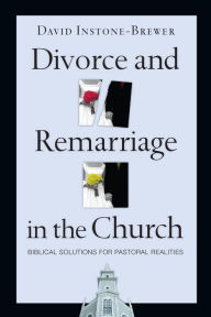 Title: Divorce and Remarriage in the Church: Biblical Solutions for Pastoral Realities, Author: David Instone-Brewer