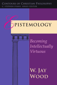 Title: Epistemology: Becoming Intellectually Virtuous, Author: W. Jay Wood