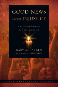 Title: Good News About Injustice: A Witness of Courage in a Hurting World, Author: Gary A. Haugen