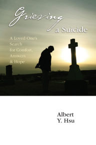 Title: Grieving a Suicide: A Loved One's Search for Comfort, Answers & Hope, Author: Albert Y. Hsu