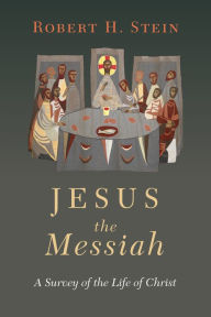 Title: Jesus the Messiah: A Survey of the Life of Christ, Author: Robert H. Stein