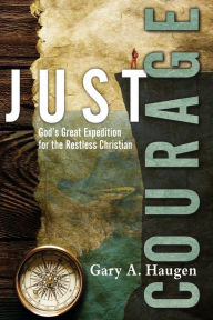 Title: Just Courage: God's Great Expedition for the Restless Christian, Author: Gary A. Haugen