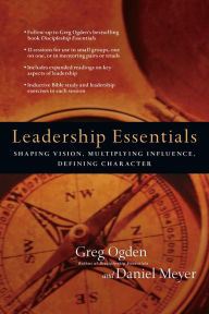 Title: Leadership Essentials: Shaping Vision, Multiplying Influence, Defining Character, Author: Greg Ogden