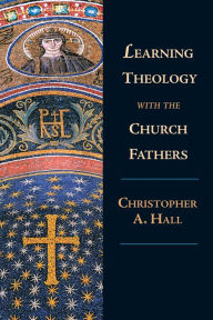 Title: Learning Theology with the Church Fathers, Author: Christopher A. Hall