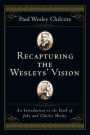 Recapturing the Wesleys' Vision: An Introduction to the Faith of John and Charles Wesley