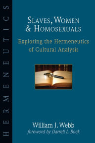 Title: Slaves, Women & Homosexuals: Exploring the Hermeneutics of Cultural Analysis, Author: William J. Webb