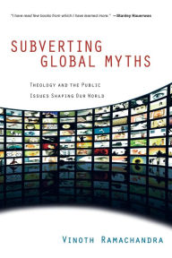 Title: Subverting Global Myths: Theology and the Public Issues Shaping Our World, Author: Vinoth Ramachandra