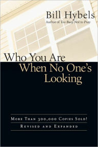 Title: Who You Are When No One's Looking: Choosing Consistency, Resisting Compromise, Author: Bill Hybels