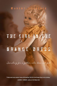 Title: The Girl in the Orange Dress: Searching for a Father Who Does Not Fail, Author: Margot Starbuck