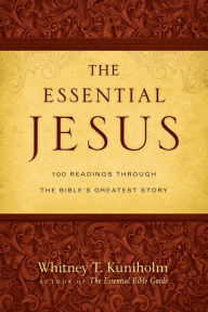 Title: The Essential Jesus: 100 Readings Through the Bible's Greatest Story, Author: Whitney T. Kuniholm