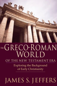 Title: The Greco-Roman World of the New Testament Era: Exploring the Background of Early Christianity, Author: James S. Jeffers