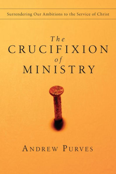 The Crucifixion of Ministry: Surrendering Our Ambitions to the Service of Christ