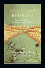 Title: Scripture by Heart: Devotional Practices for Memorizing God's Word, Author: Joshua Choonmin Kang