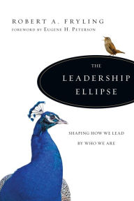 Title: The Leadership Ellipse: Shaping How We Lead by Who We Are, Author: Robert A. Fryling