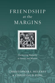 Title: Friendship at the Margins: Discovering Mutuality in Service and Mission, Author: Christopher L. Heuertz