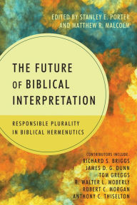 Title: The Future of Biblical Interpretation: Responsible Plurality in Biblical Hermeneutics, Author: Stanley E. Porter