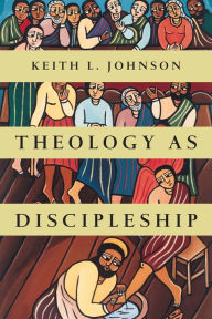 Title: Theology as Discipleship, Author: Keith L. Johnson