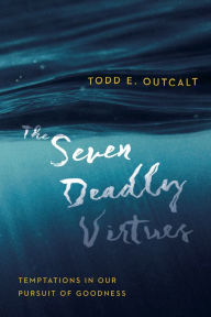 Title: The Seven Deadly Virtues: Temptations in Our Pursuit of Goodness, Author: Louis Gaston