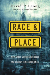 Title: Race and Place: How Urban Geography Shapes the Journey to Reconciliation, Author: David P. Leong