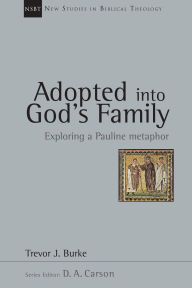 Title: Adopted into God's Family: Exploring a Pauline Metaphor, Author: Trevor J. Burke