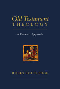 Title: Old Testament Theology: A Thematic Approach, Author: Robin Routledge