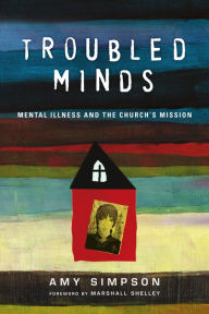 Title: Troubled Minds: Mental Illness and the Church's Mission, Author: Amy Simpson