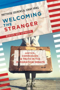 Title: Welcoming the Stranger: Justice, Compassion & Truth in the Immigration Debate, Author: Matthew Soerens