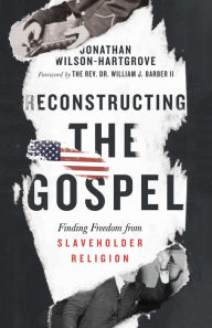 Title: Reconstructing the Gospel: Finding Freedom from Slaveholder Religion, Author: Jonathan Wilson-Hartgrove