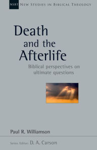 Title: Death and the Afterlife: Biblical Perspectives on Ultimate Questions, Author: Paul R. Williamson