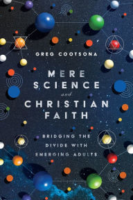 Title: Mere Science and Christian Faith: Bridging the Divide with Emerging Adults, Author: Greg Cootsona