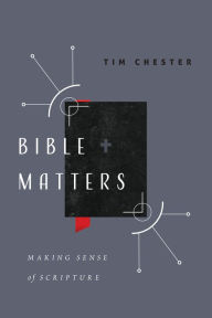 Title: Bible Matters: Making Sense of Scripture, Author: Tim Chester