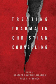 Title: Treating Trauma in Christian Counseling, Author: Heather Davediuk Gingrich