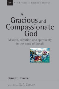 Title: A Gracious and Compassionate God: Mission, Salvation and Spirituality in the Book of Jonah, Author: Daniel C. Timmer