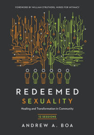 Title: Redeemed Sexuality: 12 Sessions for Healing and Transformation in Community, Author: Andrew A. Boa