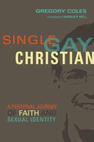Title: Single, Gay, Christian: A Personal Journey of Faith and Sexual Identity, Author: Gregory Coles