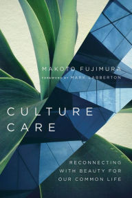 Title: Culture Care: Reconnecting with Beauty for Our Common Life, Author: Makoto Fujimura