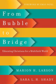 Title: From Bubble to Bridge: Educating Christians for a Multifaith World, Author: Marion H. Larson